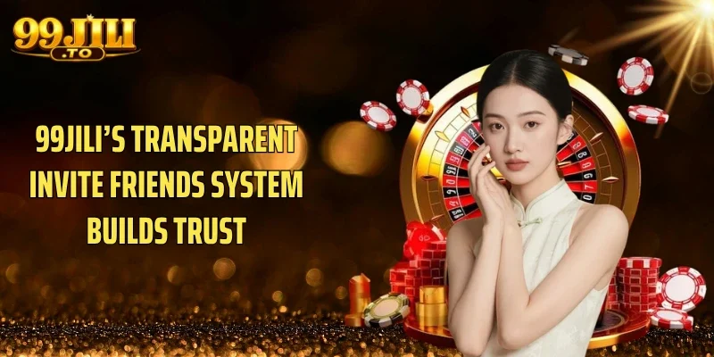 99JILI’s transparent Invite Friends system builds trust