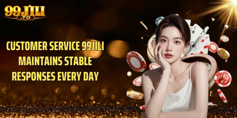 Customer service 99JILI maintains stable responses every day