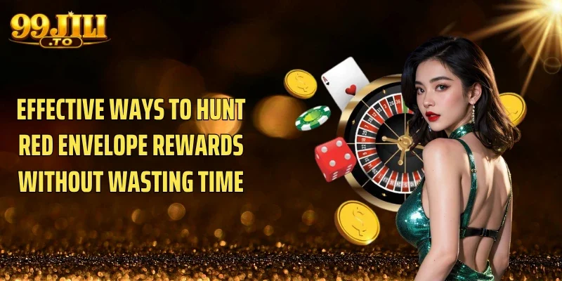 Effective Ways to Hunt Red envelope Rewards Without Wasting Time