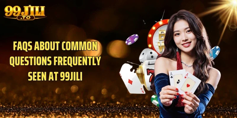 FAQs About Common Questions Frequently Seen at 99JILI