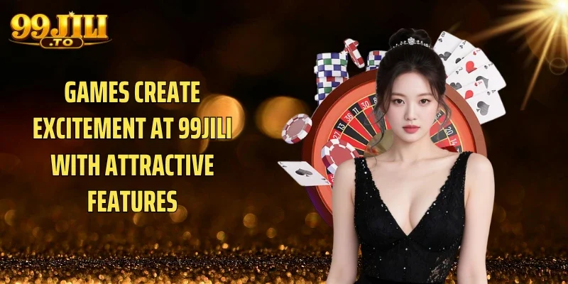 ​​Games Create Excitement at 99JILI With Attractive Features