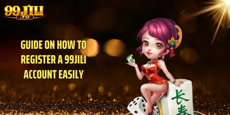 Guide on how to register a 99JILI account easily