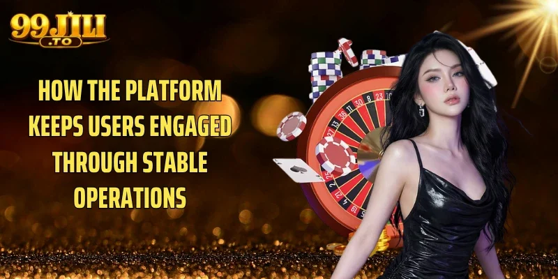 How the Platform Keeps Users Engaged Through Stable Operations