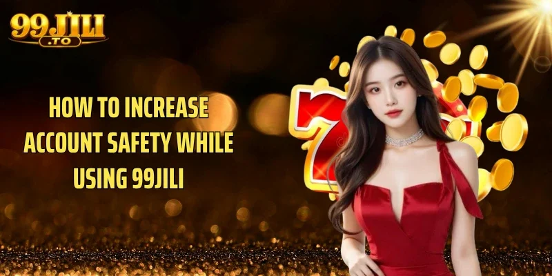 How To Increase Account Safety While Using 99JILI