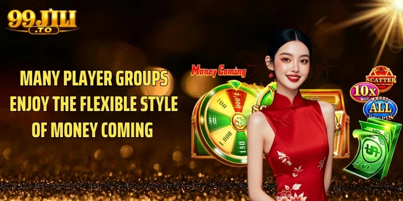 Many player groups enjoy the flexible style of Money Coming 
