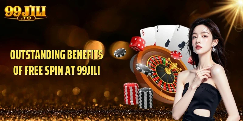 Outstanding Benefits of Free Spin at 99JILI