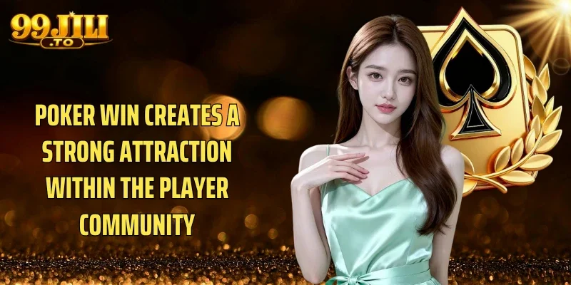 Poker Win creates a strong attraction within the player community