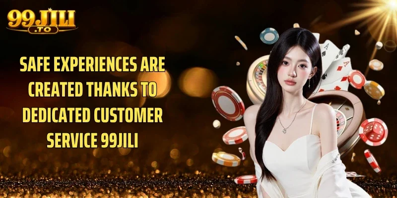 Safe experiences are created thanks to dedicated Customer service 99JILI