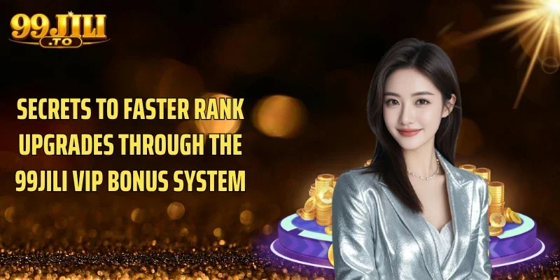Secrets to faster rank upgrades through the 99JILI VIP Bonus system