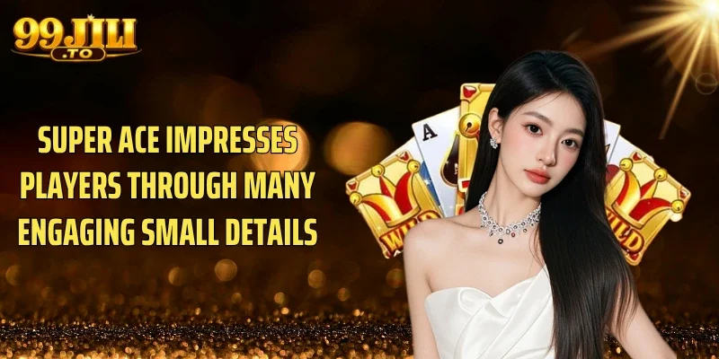 Super ace impresses players through many engaging small details