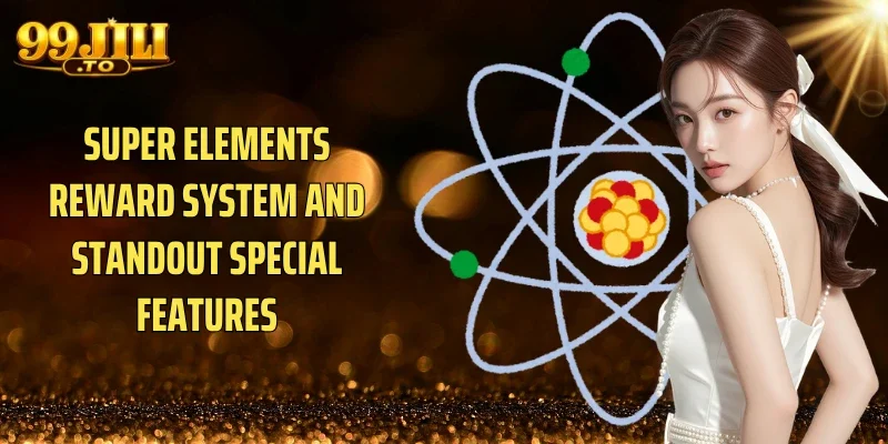 Super Elements reward system and standout special features