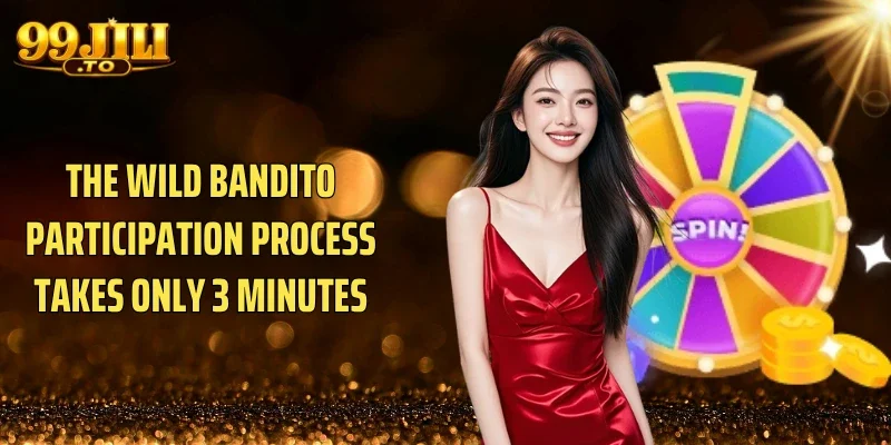 The Wild Bandito participation process takes only 3 minutes