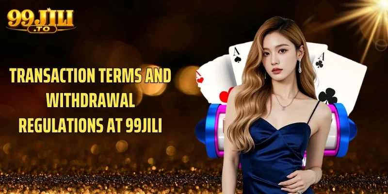 Transaction Terms and Withdrawal Regulations at 99JILI