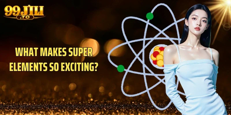 What Makes Super Elements so exciting?