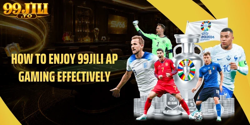 How to Enjoy 99JILI AP Gaming Effectively