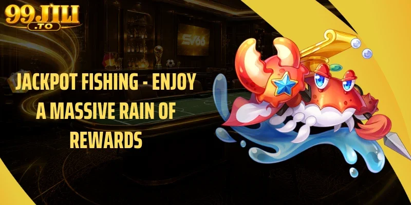 Jackpot Fishing - Enjoy A Massive Rain Of Rewards