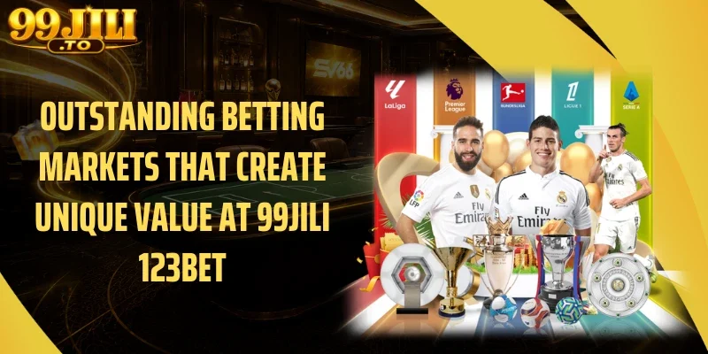 Outstanding Betting Markets That Create Unique Value at 99JILI 123bet