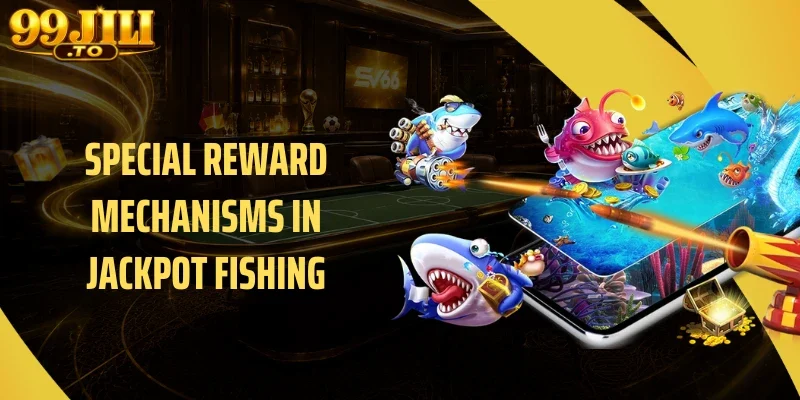 Special Reward Mechanisms in Jackpot Fishing