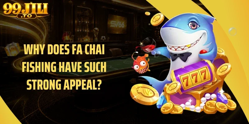 Why Does Fa chai fishing Have Such Strong Appeal?